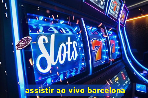 assistir ao vivo barcelona